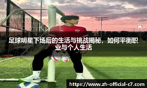 足球明星下场后的生活与挑战揭秘，如何平衡职业与个人生活